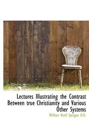 Lectures Illustrating the Contrast Between True Christianity and Various Other Systems